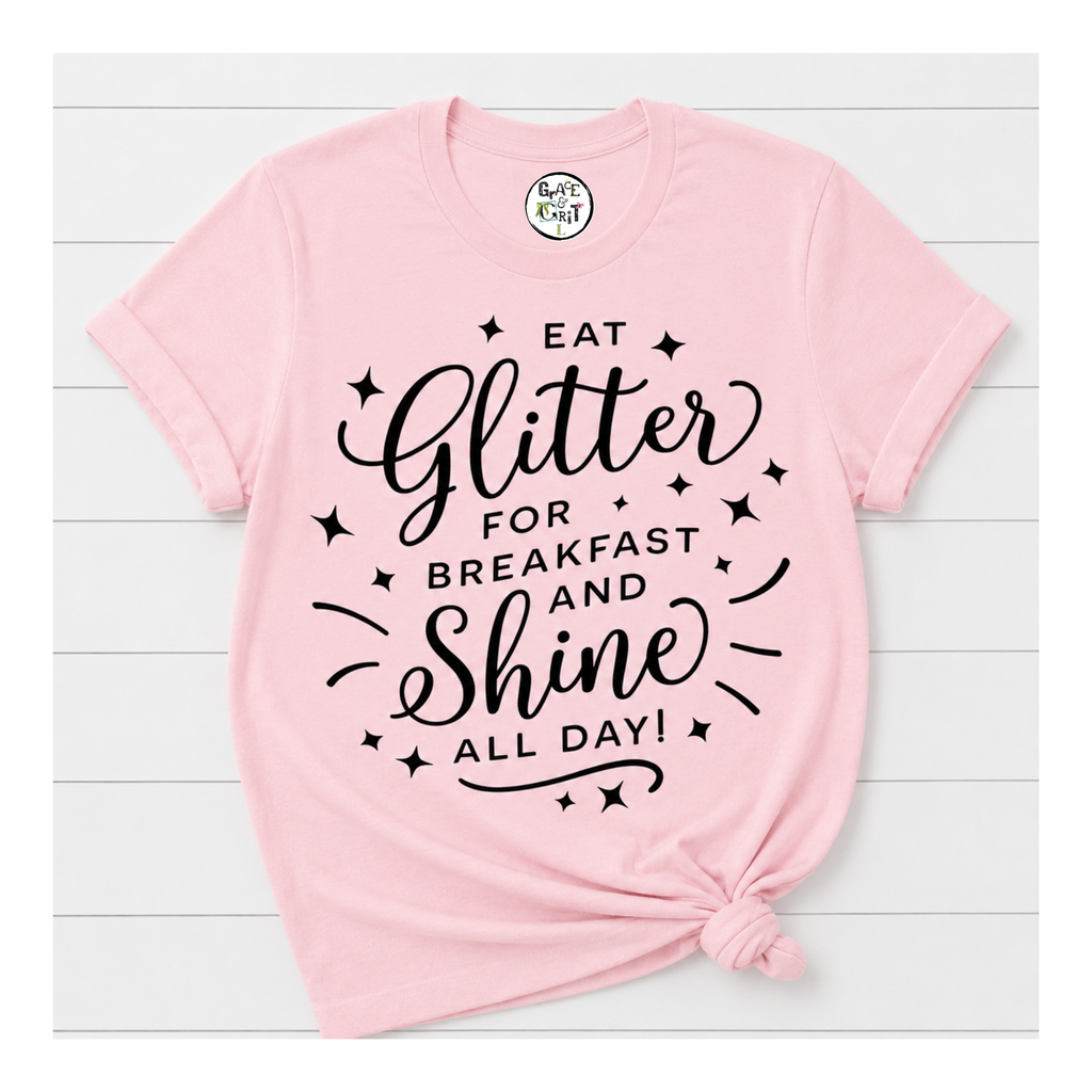 Eat Glitter For Breakfast And Shine All Day